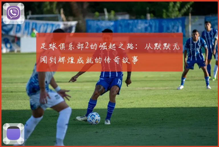 足球俱乐部2的崛起之路：从默默无闻到辉煌成就的传奇故事